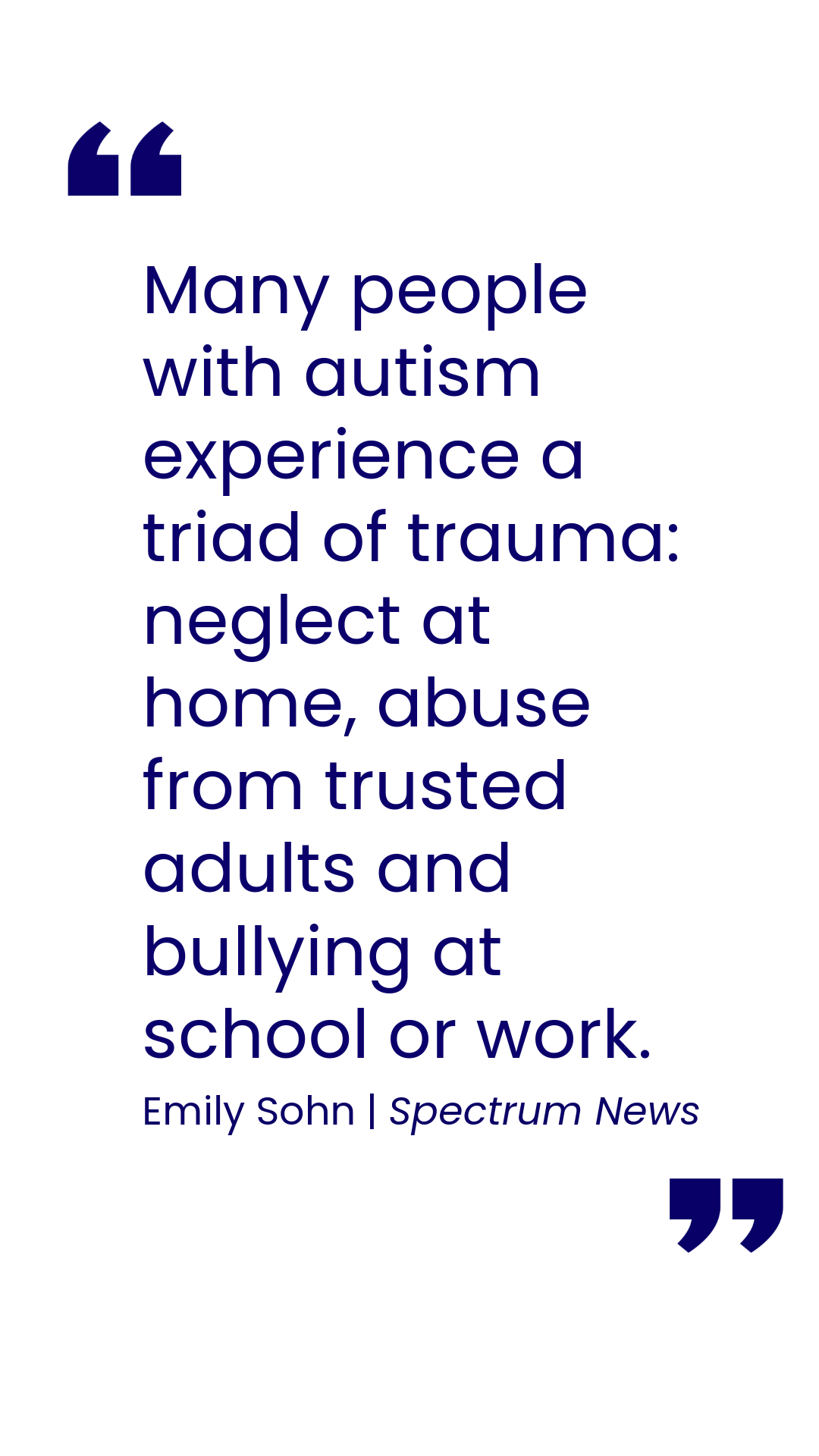 Many people with autism experience a triad of trauma: neglect at home, abuse from trusted adults and bullying at school or work. Emily Sohn, Spectrum News