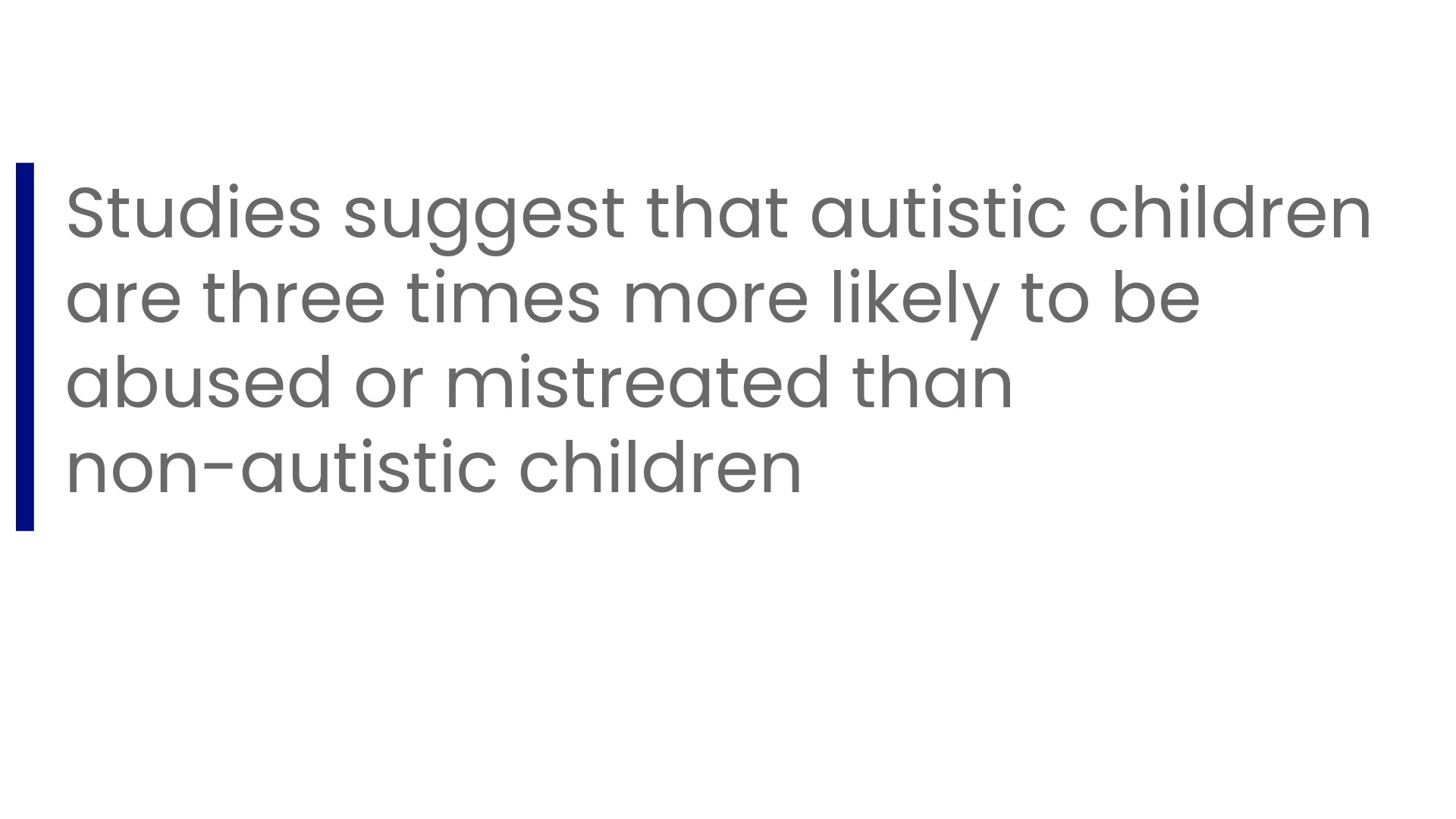 Studies suggest that autistic children are three timea more likely to be abused or mistreated than their neurotypical counterparts.